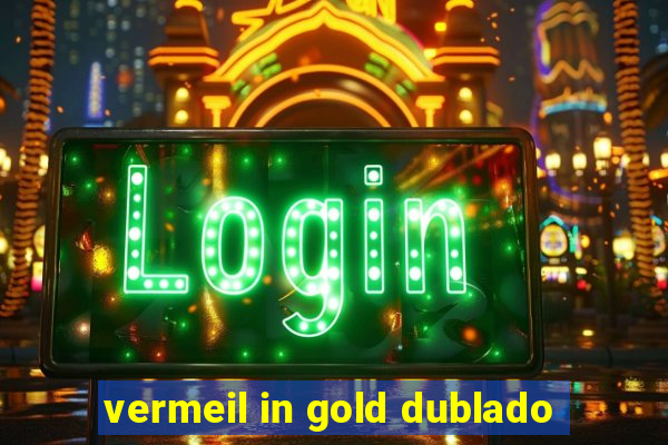 vermeil in gold dublado